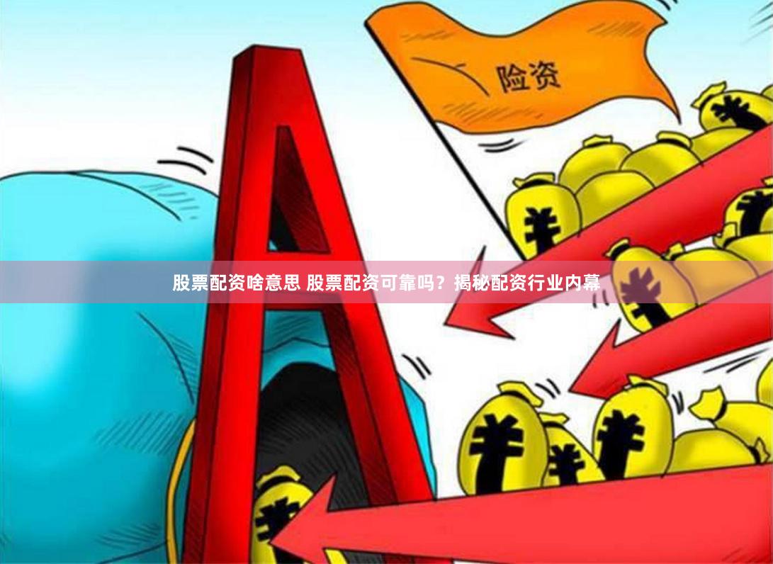 股票配资啥意思 股票配资可靠吗?揭秘配资行业内幕