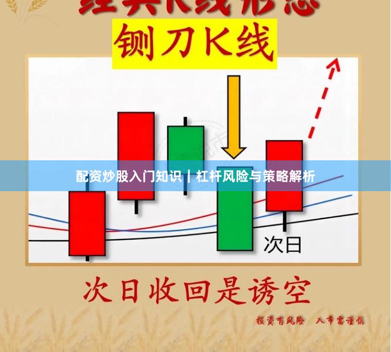 配资炒股入门知识｜杠杆风险与策略解析