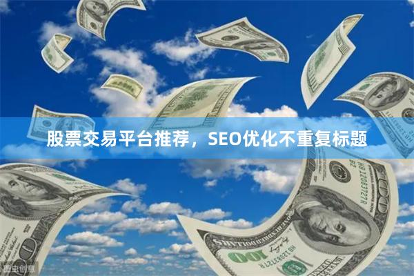 股票交易平台推荐，SEO优化不重复标题