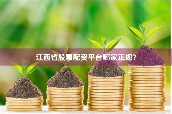 江西省股票配资平台哪家正规？