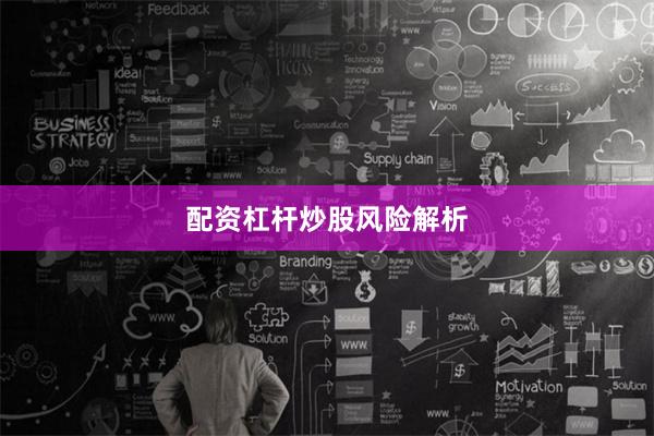 配资杠杆炒股风险解析