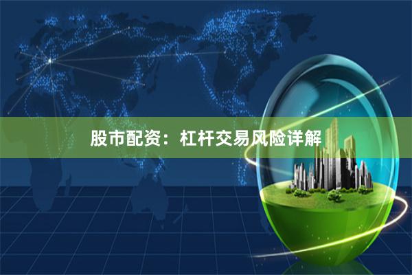 股市配资：杠杆交易风险详解