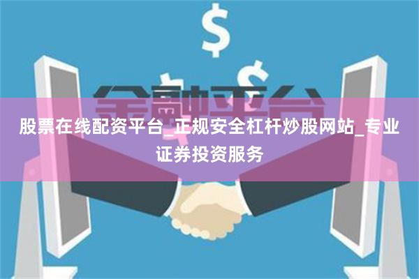 股票在线配资平台_正规安全杠杆炒股网站_专业证券投资服务