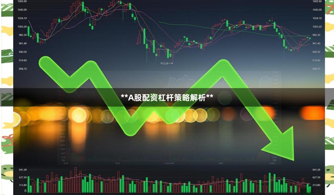 **A股配资杠杆策略解析**