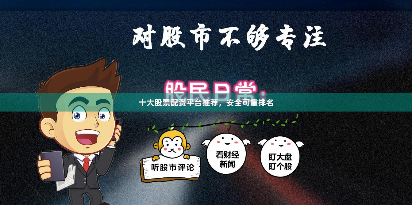 十大股票配资平台推荐，安全可靠排名