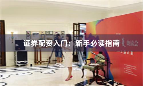 证券配资入门：新手必读指南