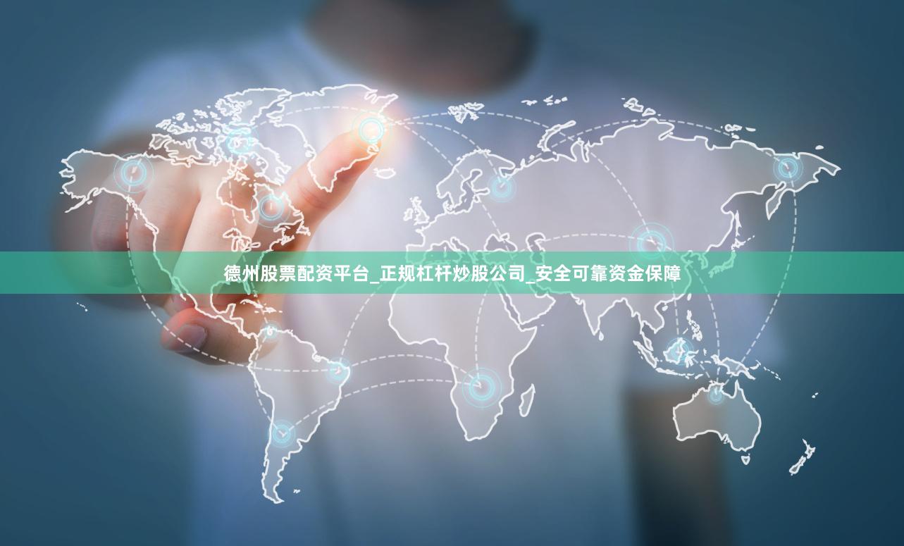 德州股票配资平台_正规杠杆炒股公司_安全可靠资金保障