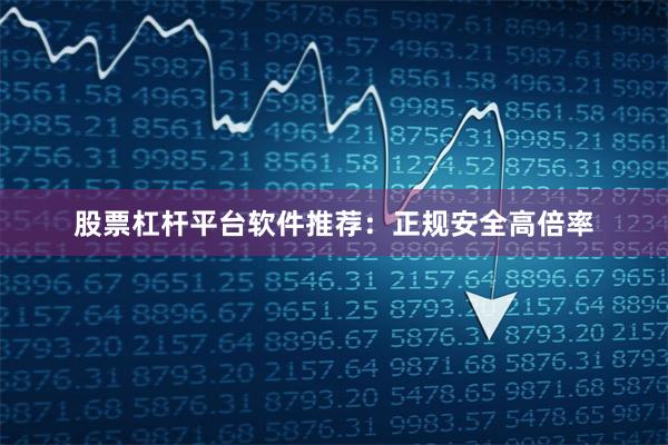 股票杠杆平台软件推荐：正规安全高倍率