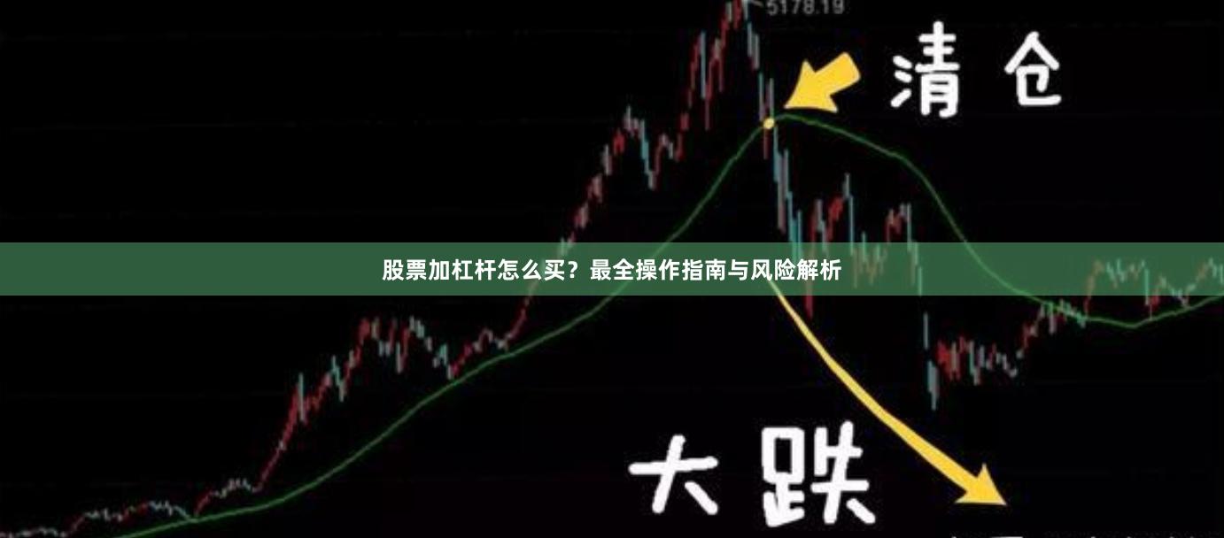股票加杠杆怎么买？最全操作指南与风险解析